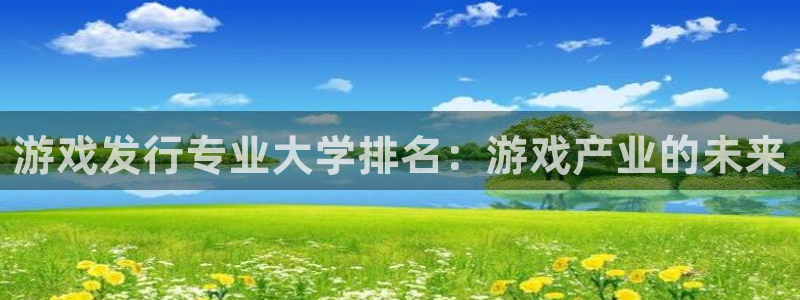 顺盈app是真的吗安全吗：游戏发行专业大学排名：游戏产业的未来